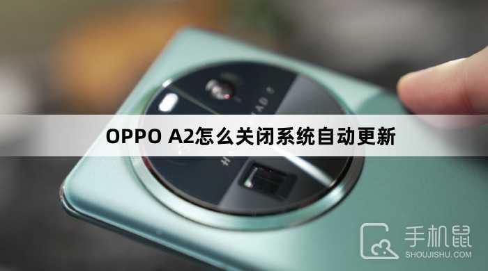 OPPO A2怎么关闭系统自动更新?OPPO A2关闭系统自动更新方法