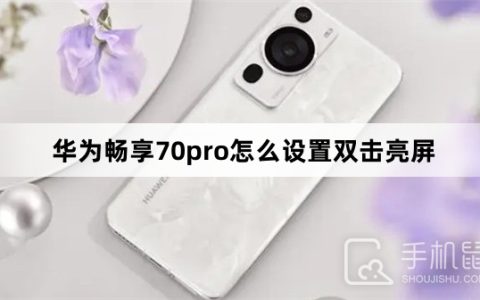 华为畅享70pro怎么设置双击亮屏?华为畅享70pro设置双击亮屏方法