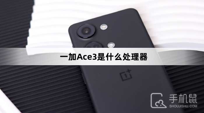 一加Ace3是什么处理器?一加Ace3搭载的是什么处理器
