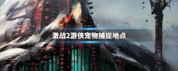 激战2游侠宠物捕捉地点说明