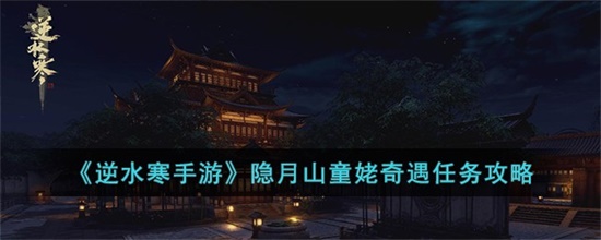 逆水寒手游隐月山童姥奇遇任务怎么完成 逆水寒手游隐月山童姥奇遇任务完成攻略