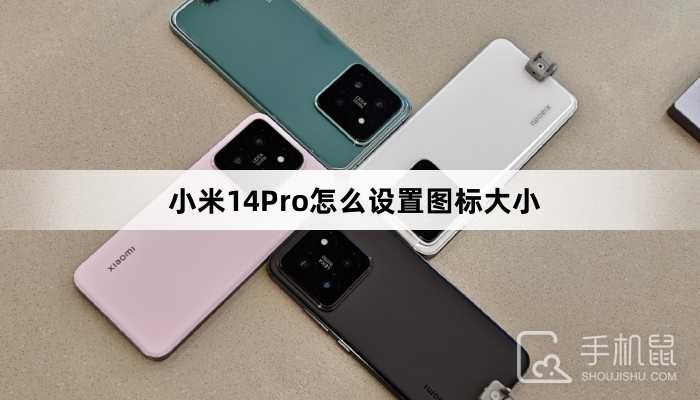 小米14Pro怎么设置图标大小?小米14Pro图标大小如何修改