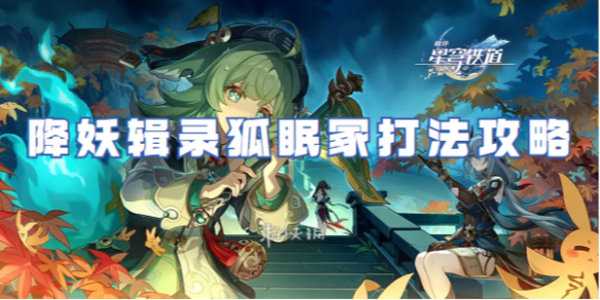 崩坏星穹铁道降妖辑录狐眠冢怎么打 降妖辑录狐眠冢阵容打法攻略