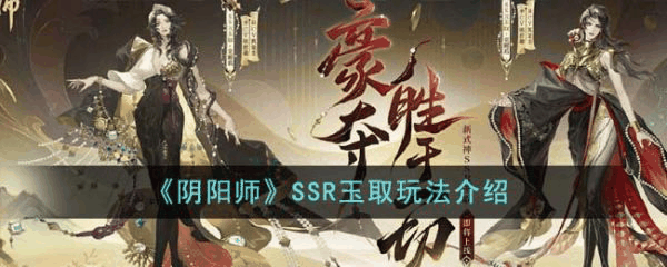 阴阳师SSR玉取怎么玩 SSR玉取玩法介绍