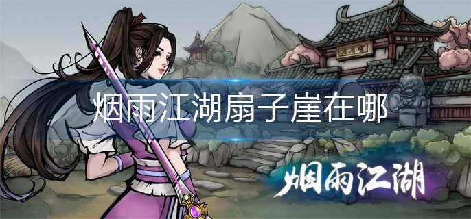 烟雨江湖扇子崖在哪-扇子崖位置分享