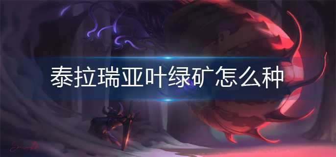 泰拉瑞亚叶绿矿怎么种-叶绿矿种植方法