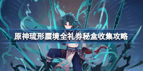原神琉形蜃境礼券秘盒在哪里-原神琉形蜃境全礼券秘盒收集位置攻略