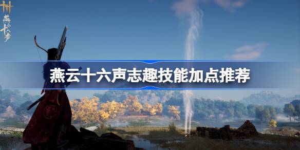 燕云十六声志趣技能加点推荐分享