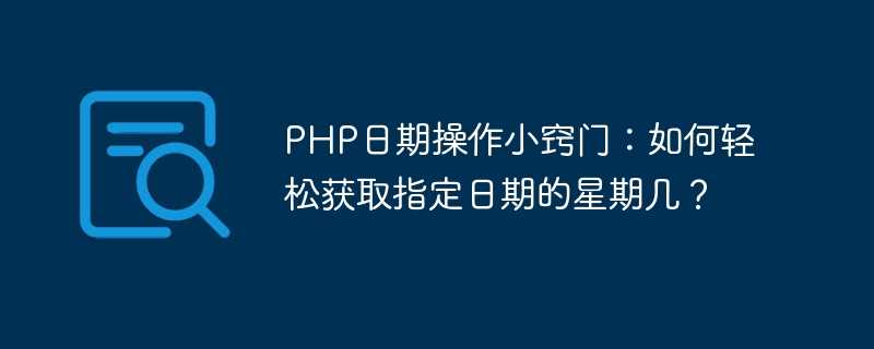 php日期操作小窍门：如何轻松获取指定日期的星期几？