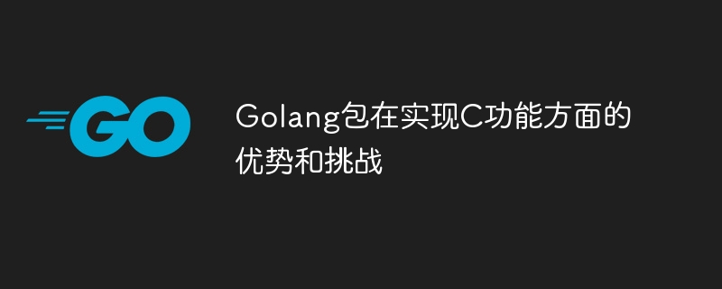Golang包在实现C功能方面的优势和挑战