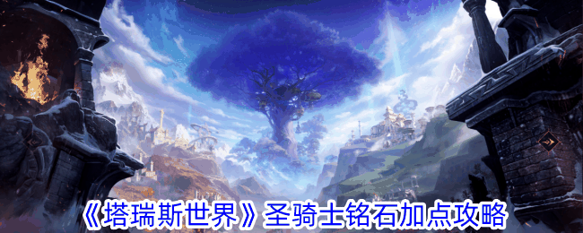 《塔瑞斯世界》圣骑士铭石加点攻略