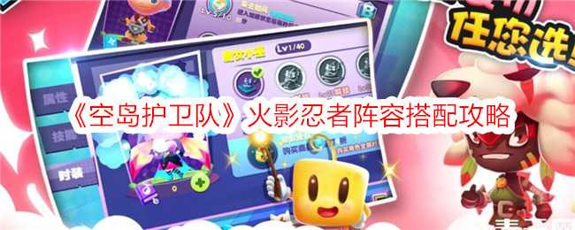 《空岛护卫队》火影忍者阵容搭配攻略插图 《空岛护卫队》火影忍者阵容搭配攻略