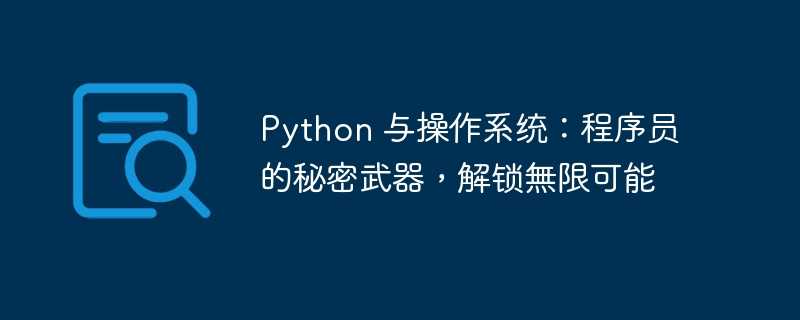 Python 与操作系统：程序员的秘密武器，解锁無限可能