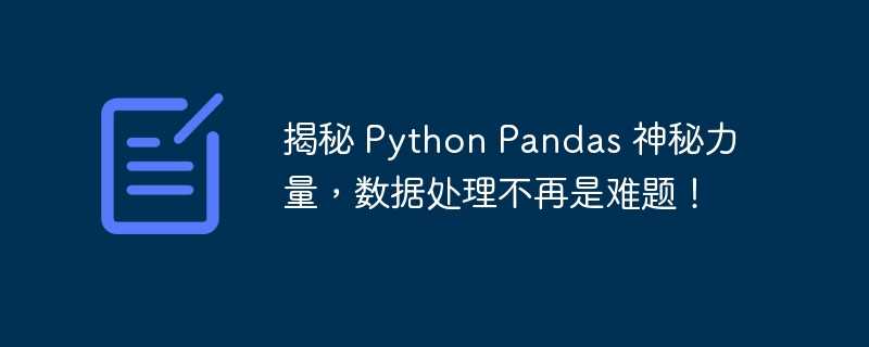 揭秘 Python Pandas 神秘力量，数据处理不再是难题！