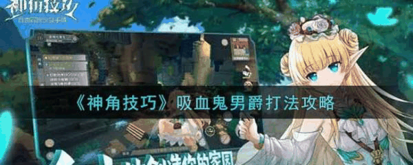 神角技巧吸血鬼男爵怎么打 神角技巧吸血鬼男爵打法攻略插图 神角技巧吸血鬼男爵怎么打 神角技巧吸血鬼男爵打法攻略