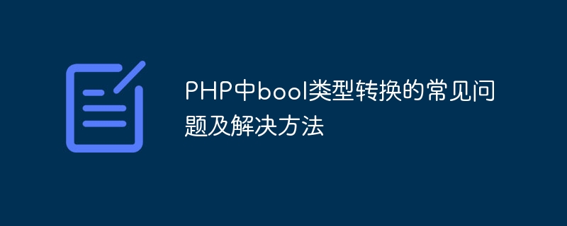 PHP中bool类型转换的常见问题及解决方法