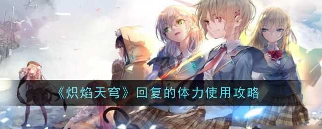 《炽焰天穹》回复的体力使用攻略