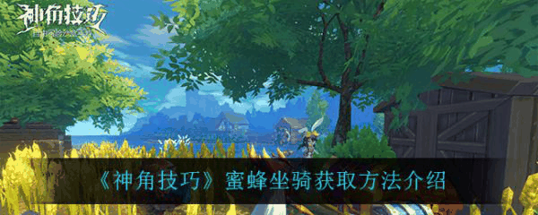 神角技巧蜜蜂坐骑怎么获取 神角技巧蜜蜂坐骑获取方法介绍插图 神角技巧蜜蜂坐骑怎么获取 神角技巧蜜蜂坐骑获取方法介绍