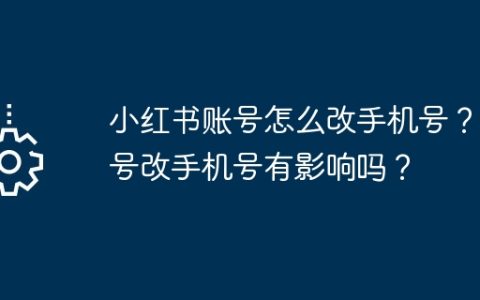 小红书账号怎么改手机号？账号改手机号有影响吗？