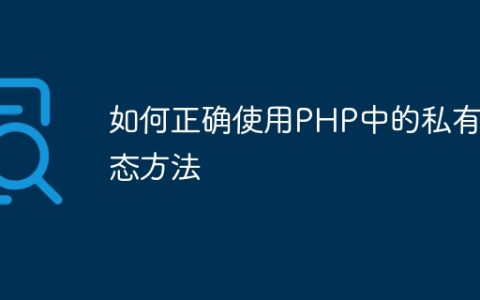 如何正确使用PHP中的私有静态方法