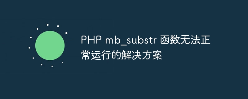 PHP mb？substr 函数无法正常运行的解决方案