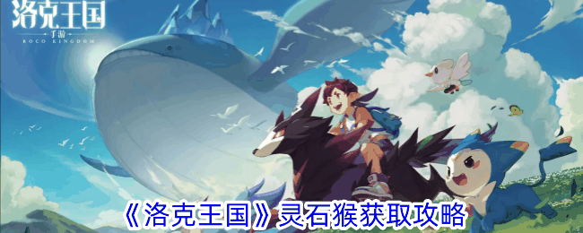 《洛克王国》灵石猴获取攻略插图 《洛克王国》灵石猴获取攻略