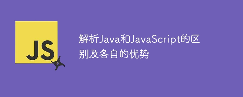 解析Java和JavaScript的区别及各自的优势 - 叮当号