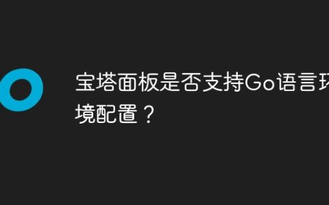 宝塔面板是否支持Go语言环境配置？