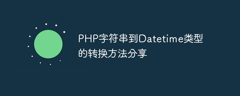 PHP字符串到Datetime类型的转换方法分享