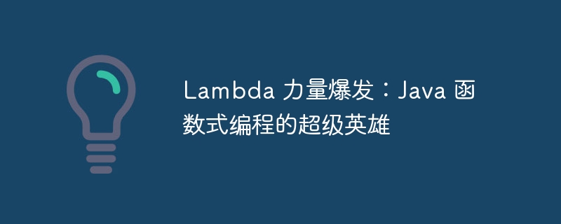 lambda 力量爆发：java 函数式编程的超级英雄