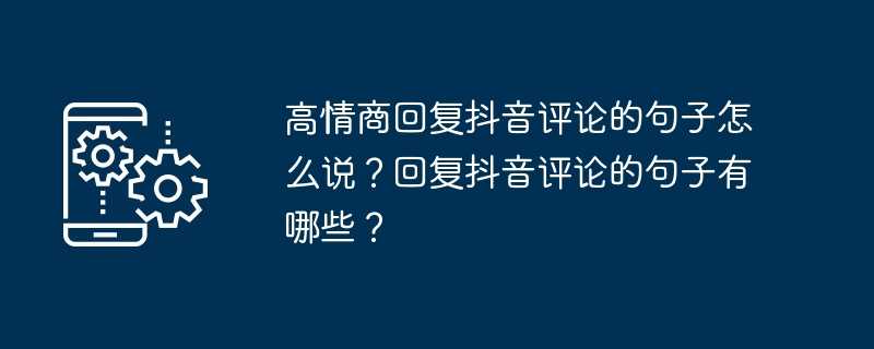 高情商回复抖音评论的句子怎么说?回复抖音评论的句子有哪些?插图 高情商回复抖音评论的句子怎么说?回复抖音评论的句子有哪些?