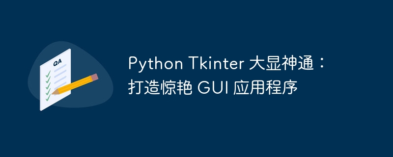 Python Tkinter 大显神通：打造惊艳 GUI 应用程序