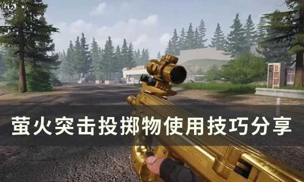 萤火突击中投掷道具要怎么扔 萤火突击投掷物使用技巧