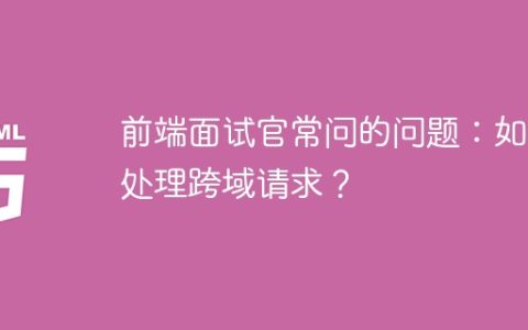 前端面试官常问的问题：如何处理跨域请求？
