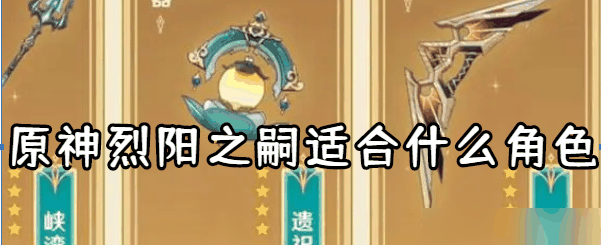 原神烈阳之嗣适合什么角色 具体一览