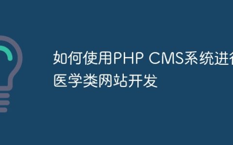 如何使用PHP CMS系统进行医学类网站开发