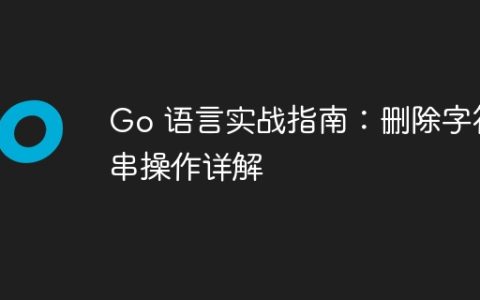 Go 语言实战指南：删除字符串操作详解