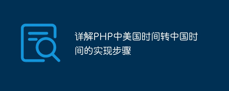 详解PHP中美国时间转中国时间的实现步骤