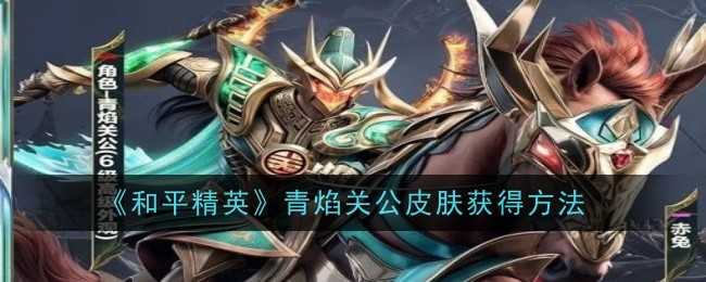 《和平精英》青焰关公皮肤获得方法