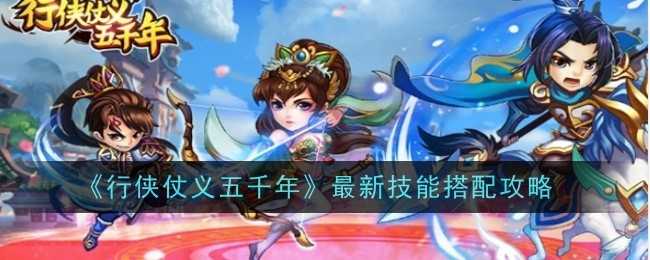《行侠仗义五千年》最新技能搭配攻略插图 《行侠仗义五千年》最新技能搭配攻略