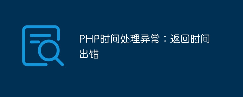 PHP时间处理异常：返回时间出错