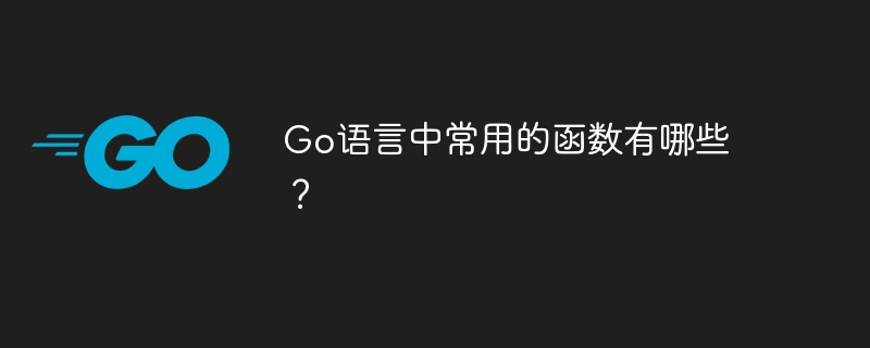 Go语言中常用的函数有哪些?插图 go语言中常用的函数有哪些?