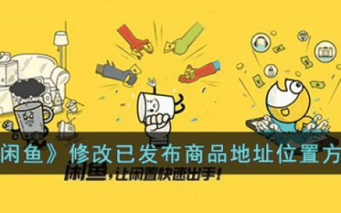 闲鱼怎么修改已发布商品地址位置