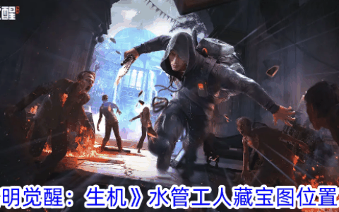《黎明觉醒：生机》水管工人藏宝图位置攻略