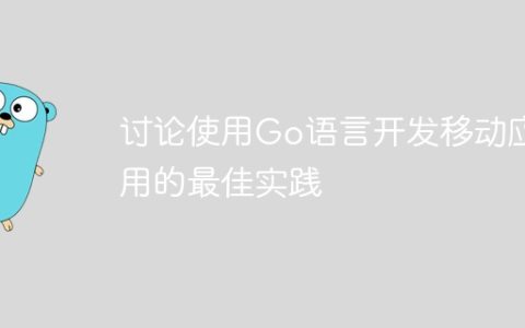 讨论使用Go语言开发移动应用的最佳实践