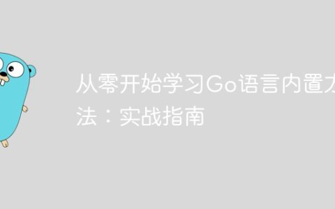 从零开始学习Go语言内置方法：实战指南
