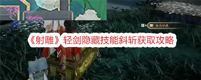 《射雕》轻剑隐藏技能斜斩获取攻略插图 《射雕》轻剑隐藏技能斜斩获取攻略