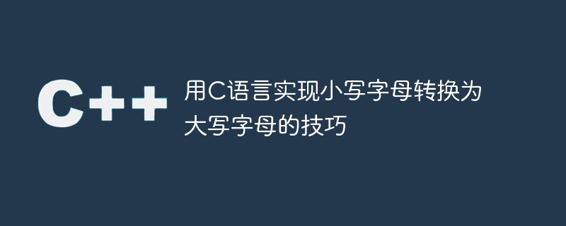 用C语言实现小写字母转换为大写字母的技巧