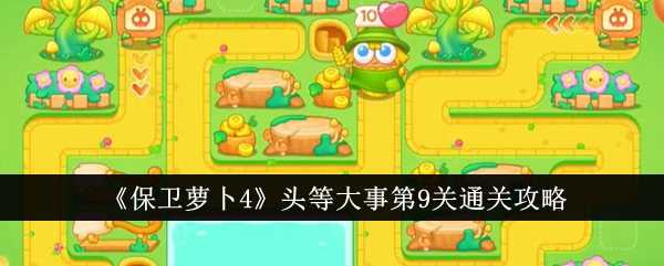 《保卫萝卜4》头等大事第9关通关攻略