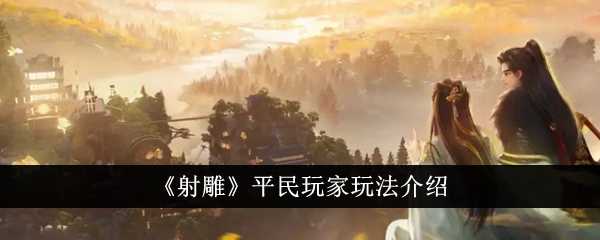 《射雕》平民玩家玩法介绍